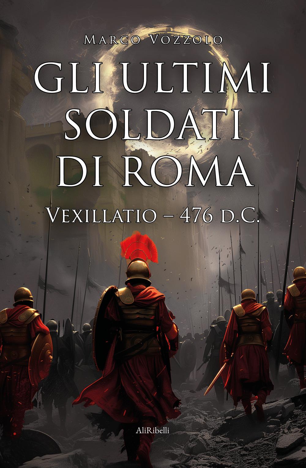 Vorderes Coverbild Gli ultimi soldati di Roma. Vexillatio - 476 d.C.