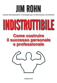 Vorderes Coverbild Indistruttibile. Come costruire il successo personale e professionale