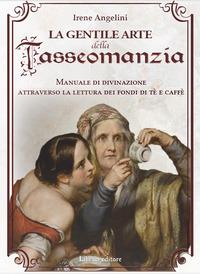 Vorderes Coverbild La gentile arte della tasseomanzia. Manuale di divinazione attraverso le foglie di tè e i fondi del caffè