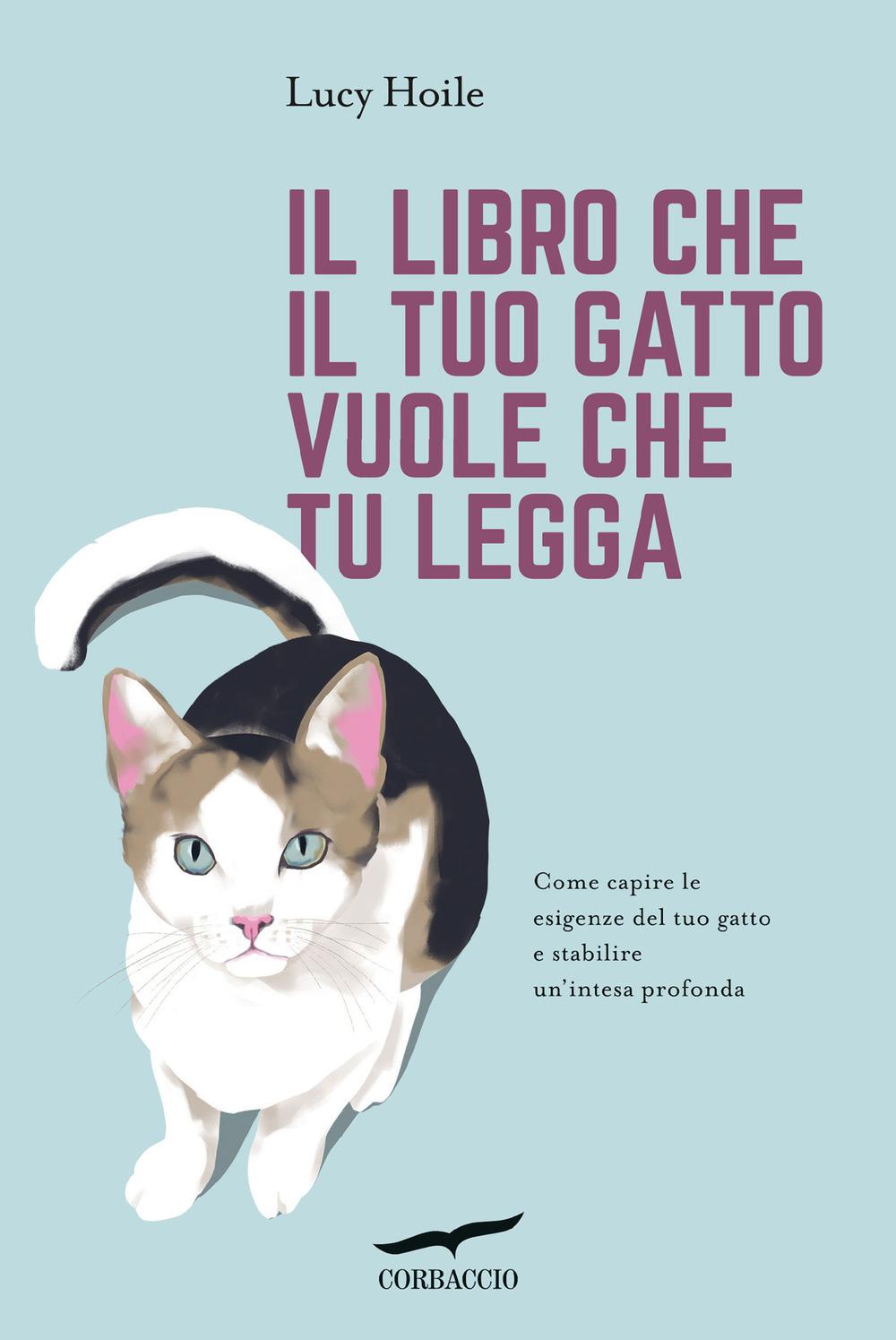 Vorderes Coverbild Il libro che il tuo gatto vuole che tu legga. Come capire le esigenze del tuo gatto e stabilire un'intesa profonda