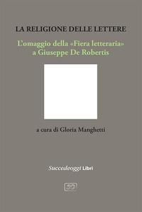 Vorderes Coverbild La religione delle lettere. L'omaggio della 'Fiera letteraria' a Giuseppe De Robertis