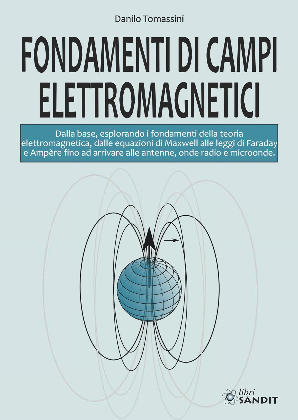 Vorderes Coverbild Fondamenti di campi elettromagnetici. Dalla base, esplorando i fondamenti della teoria elettromagnetica, dalle equazioni di Maxwell alle leggi di Faraday e Ampère fino ad arrivare alle antenne, onde radio e microonde