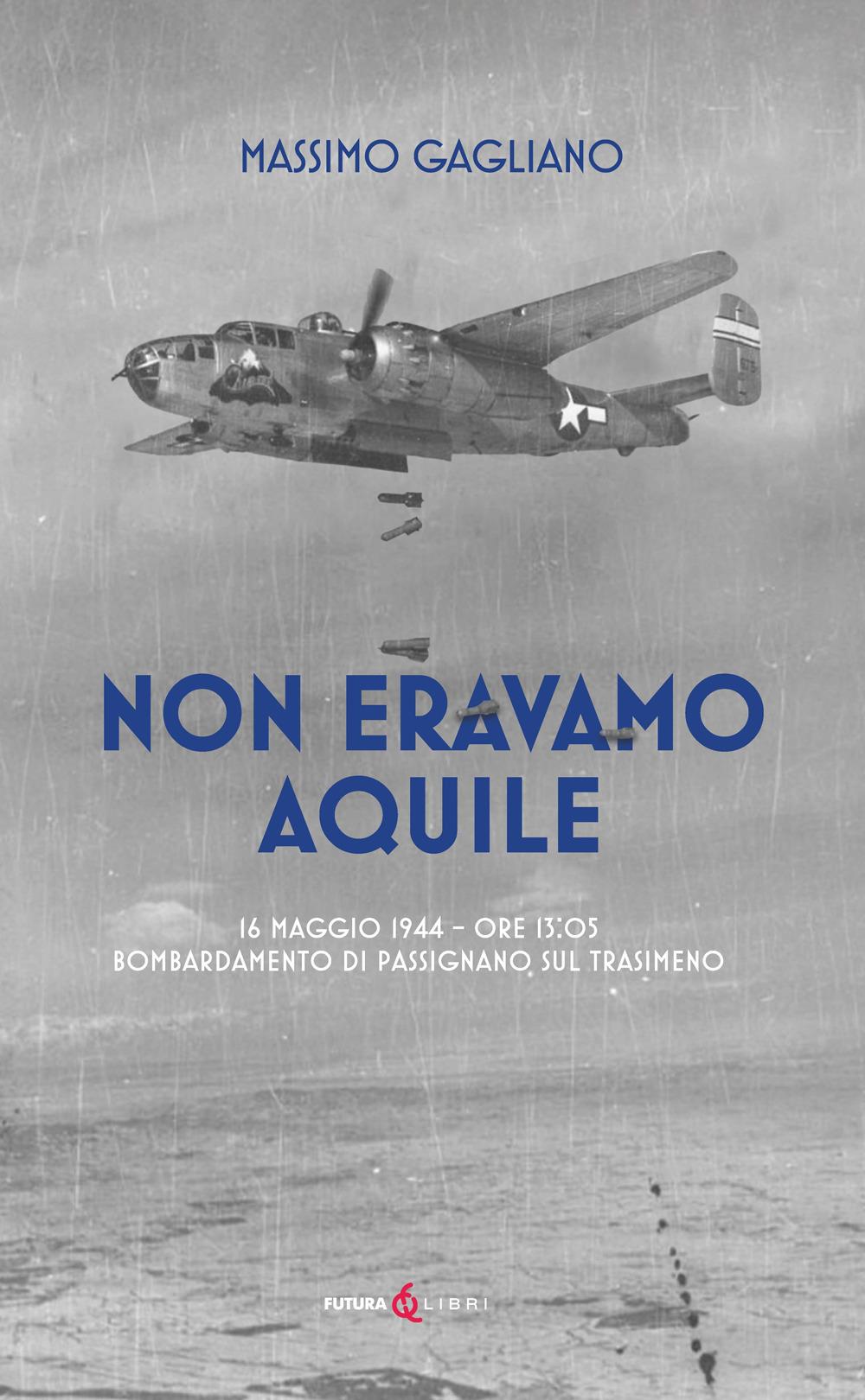 Vorderes Coverbild Non eravamo aquile. 16 maggio 1944 ore 13:05 bombardamento di Passignano sul Trasimeno