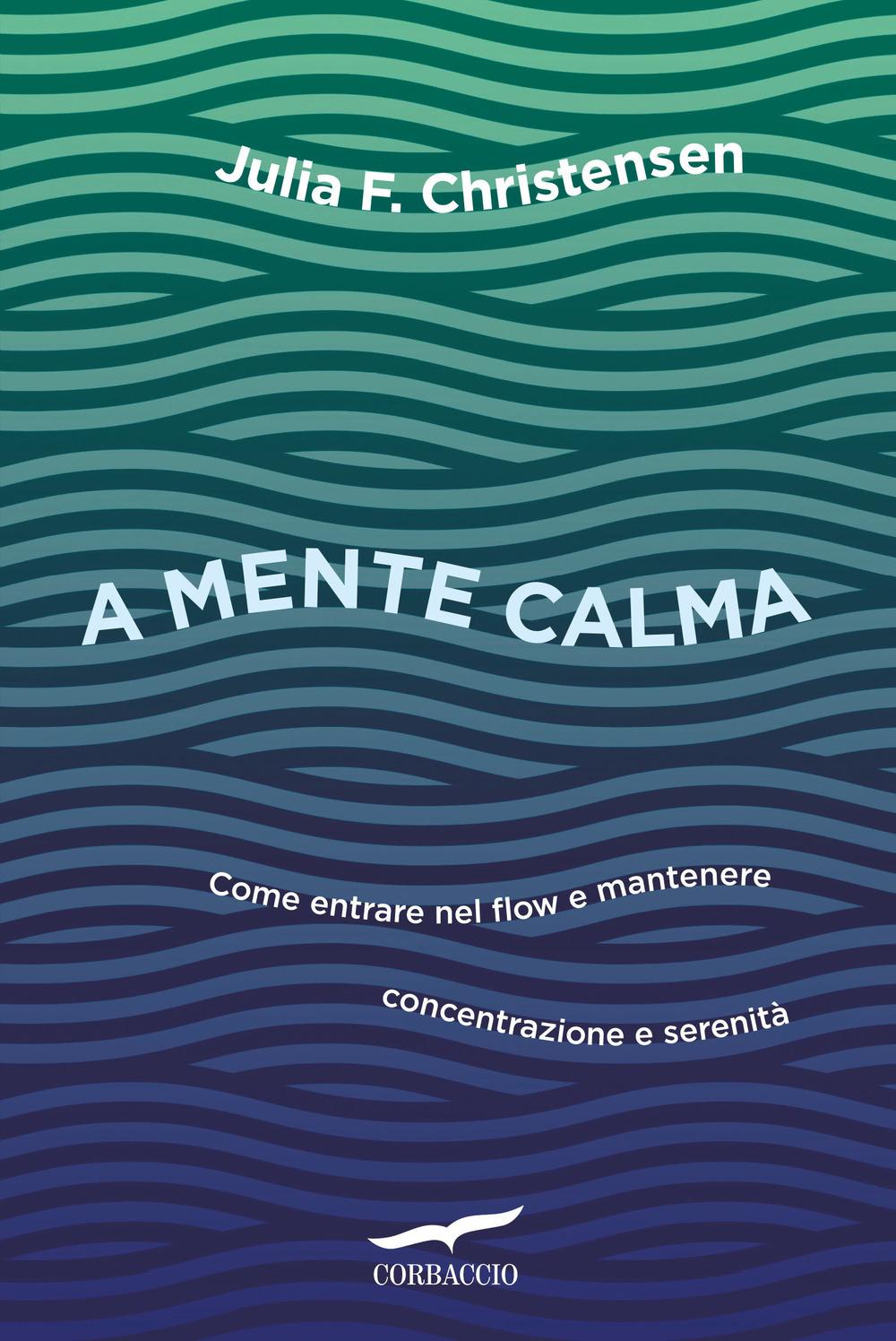 Vorderes Coverbild A mente calma. Come entrare nel flow e mantenere concentrazione e serenità