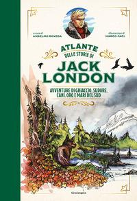 Vorderes Coverbild Atlante delle storie di Jack London. Avventure di ghiaccio, sudore, cani, oro e mari del Sud