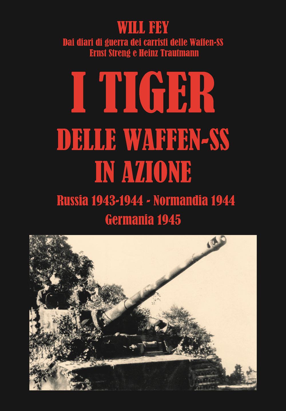 Vorderes Coverbild I Tiger delle waffen-SS in azione. Dai diari di guerra dei carristi delle Waffen-SS Ernst Streng e Heinz Trautmann. Russia 1943-Normandia 1944-Germania 1945