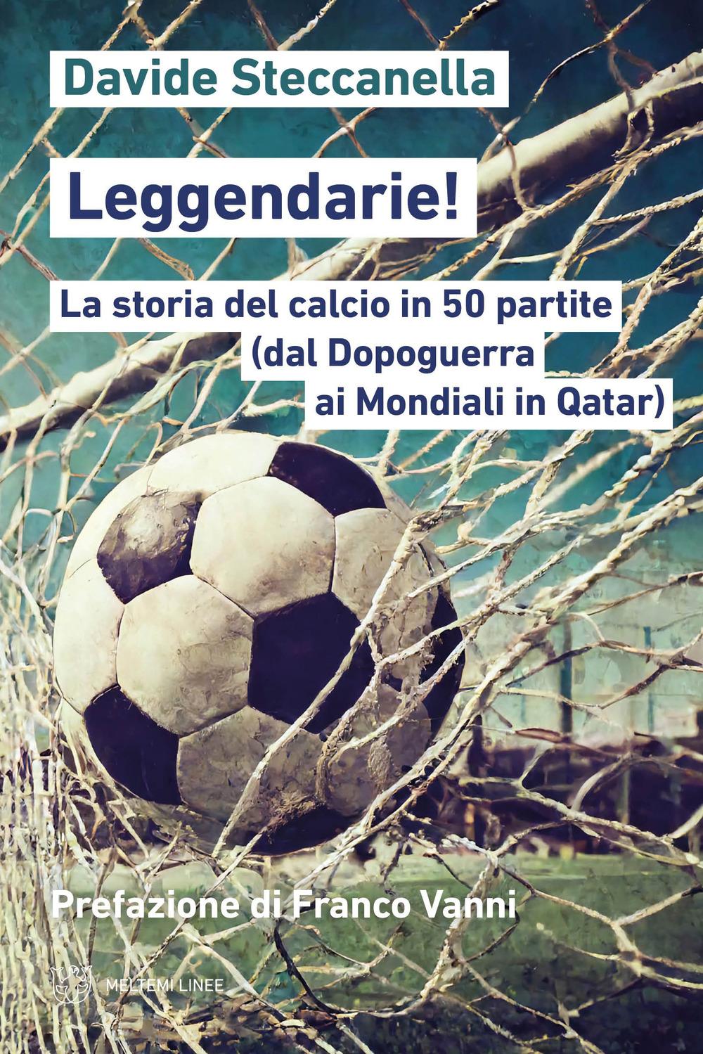 Vorderes Coverbild Leggendarie! La storia del calcio in 50 partite (dal Dopoguerra ai Mondiali in Qatar)