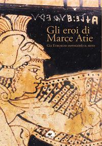 Vorderes Coverbild Gli eroi di Marce Atie. Gli Etruschi dipingono il mito. Catalogo