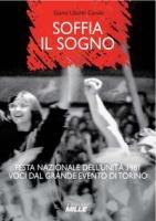 Vorderes Coverbild Soffia il sogno. Festa nazionale dell'Unità 1981. Voci dal grande evento di Torino