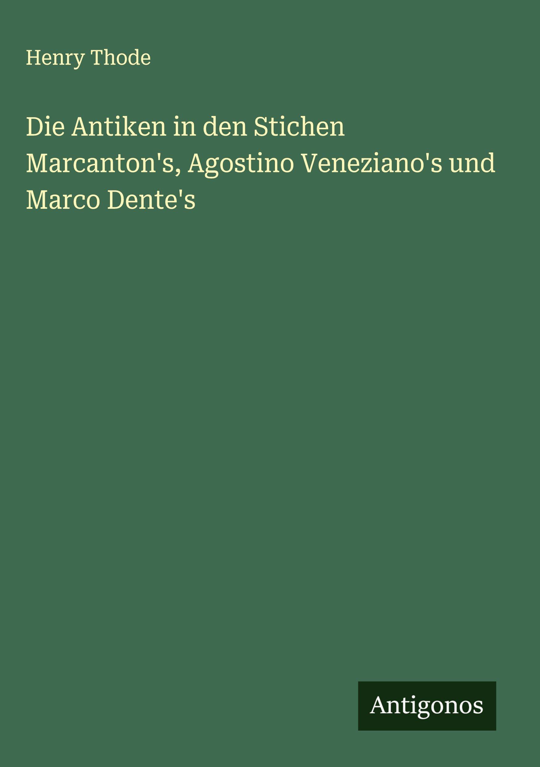 Vorderes Coverbild Die Antiken in den Stichen Marcanton's, Agostino Veneziano's und Marco Dente's