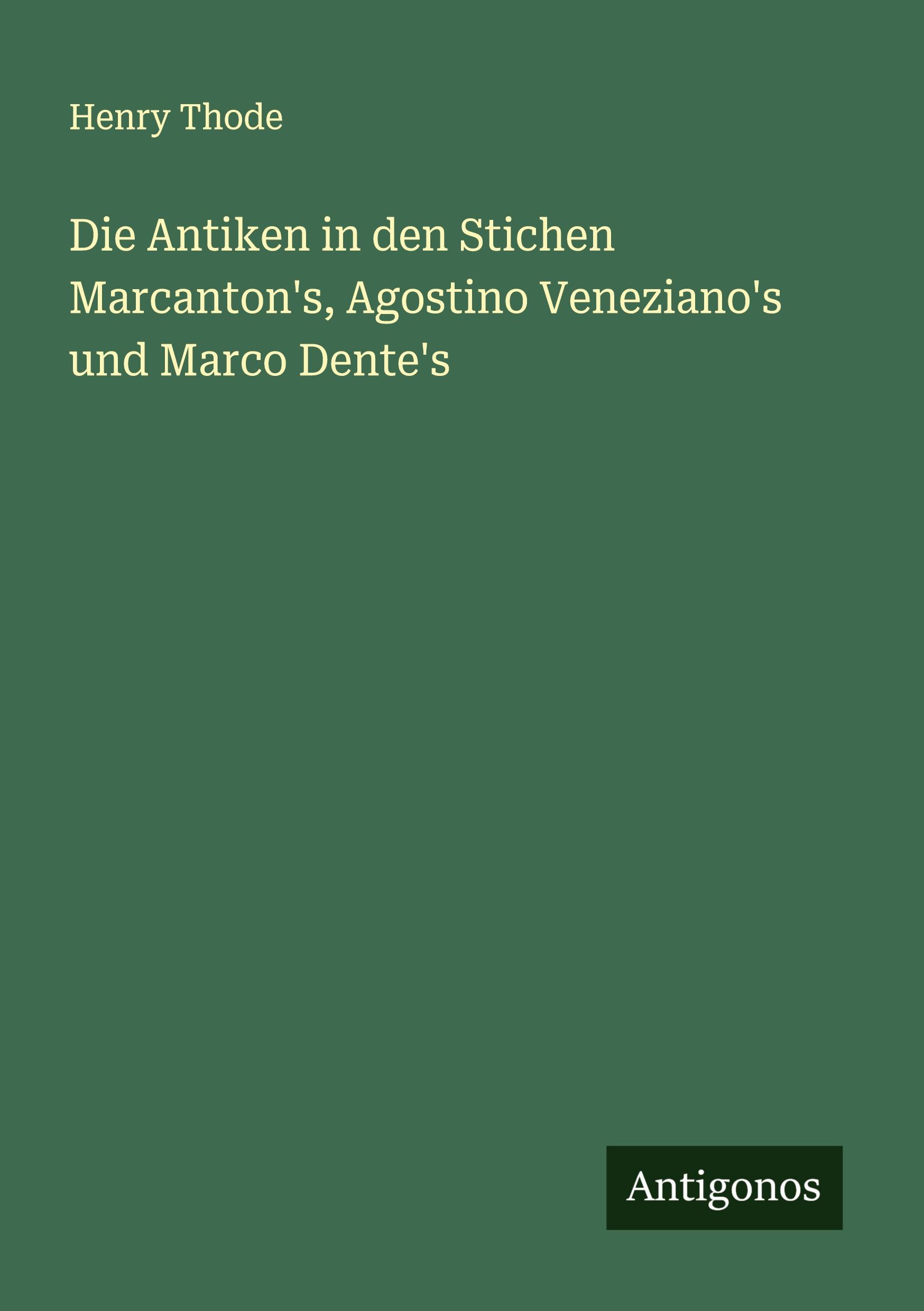 Vorderes Coverbild Die Antiken in den Stichen Marcanton's, Agostino Veneziano's und Marco Dente's