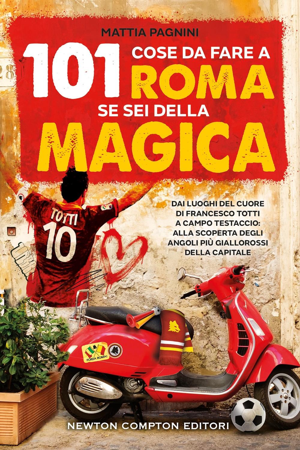 Vorderes Coverbild 101 cose da fare a Roma se sei della Magica. Dai luoghi del cuore di Francesco Totti a Campo Testaccio: alla scoperta degli angoli più giallorossi della Capitale