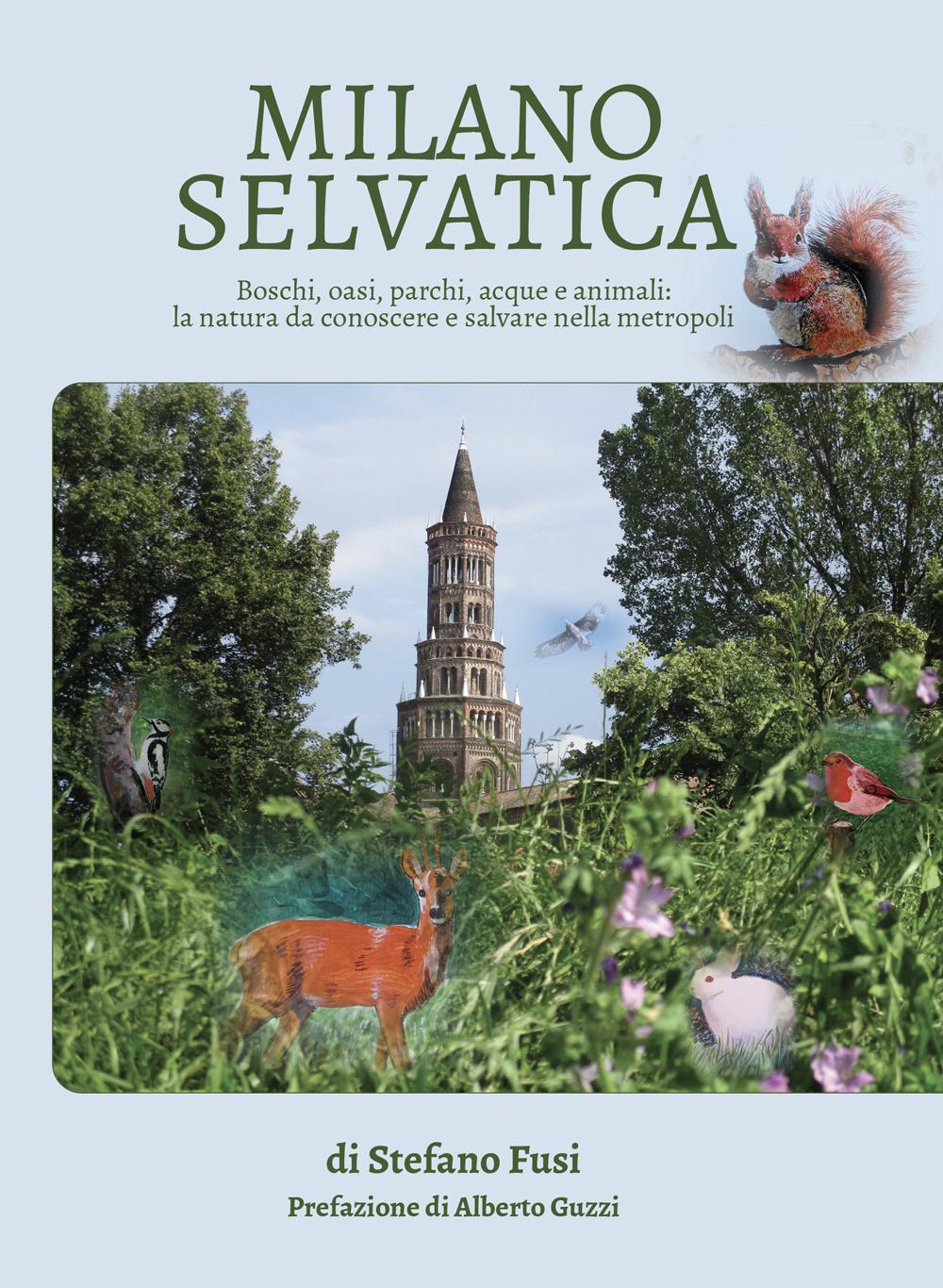 Vorderes Coverbild Milano selvatica. Boschi, oasi, parchi, acque e animali: la natura da conoscere e salvare nella metropoli