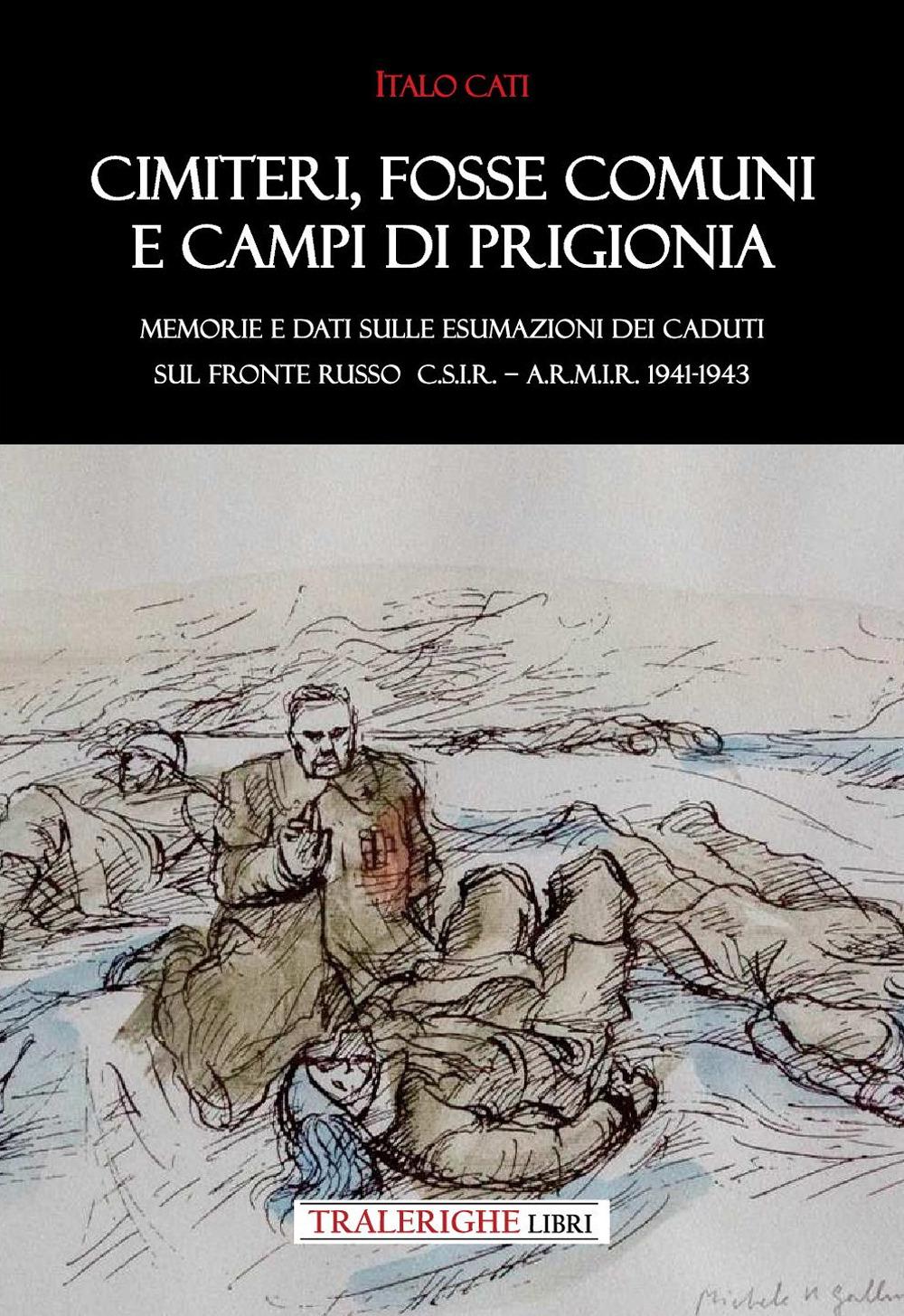 Vorderes Coverbild Cimiteri, fosse comuni e campi di prigionia Memorie e dati sulle esumazioni dei Caduti sul Fronte russo C.S.I.R. - A.R.M.I.R. 1941-1943