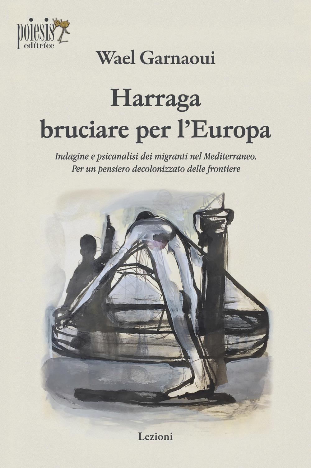 Vorderes Coverbild Harraga bruciare per l'Europa. Indagine e psicanalisi dei migranti nel Mediterraneo. Per un pensiero decolonizzato delle frontiere