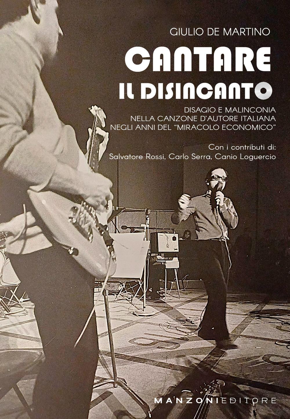 Vorderes Coverbild Cantare il disincanto. Disagio e malinconia nella canzone d'autore italiana negli anni del 'miracolo economico'