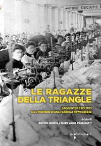 Vorderes Coverbild Le ragazze della Triangle. Saggi intimi e politici sull'incendio di una fabbrica newyorkese