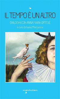 Vorderes Coverbild Il tempo è un altro. Dialoghi con Anna Maria Ortese
