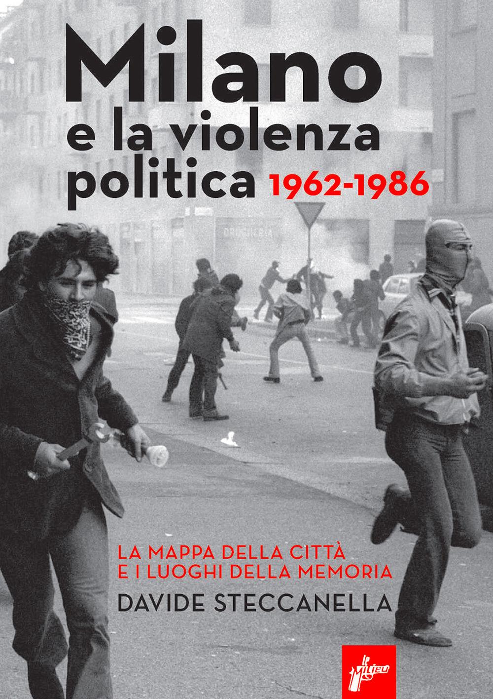 Vorderes Coverbild Milano e la violenza politica 1962-1986. La mappa dei luoghi della città e i luoghi della memoria