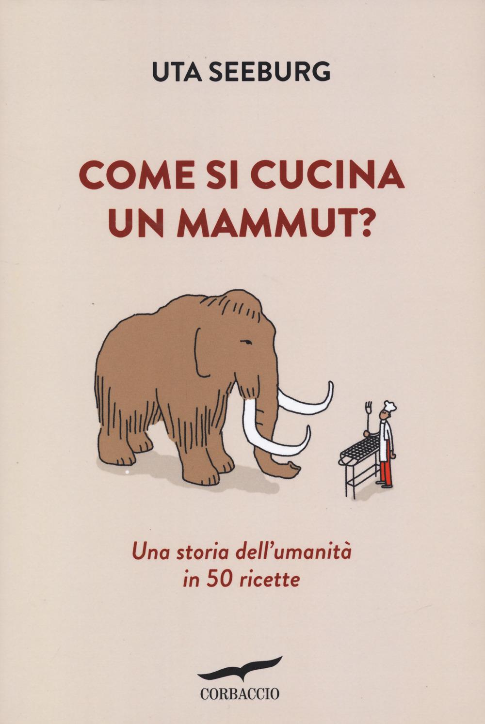 Vorderes Coverbild Come si cucina un mammut? Una storia dell'umanità in 50 ricette