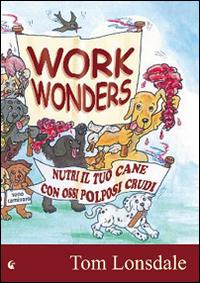 Vorderes Coverbild Work Wonders. Nutri il tuo cane con ossi polposi crudi