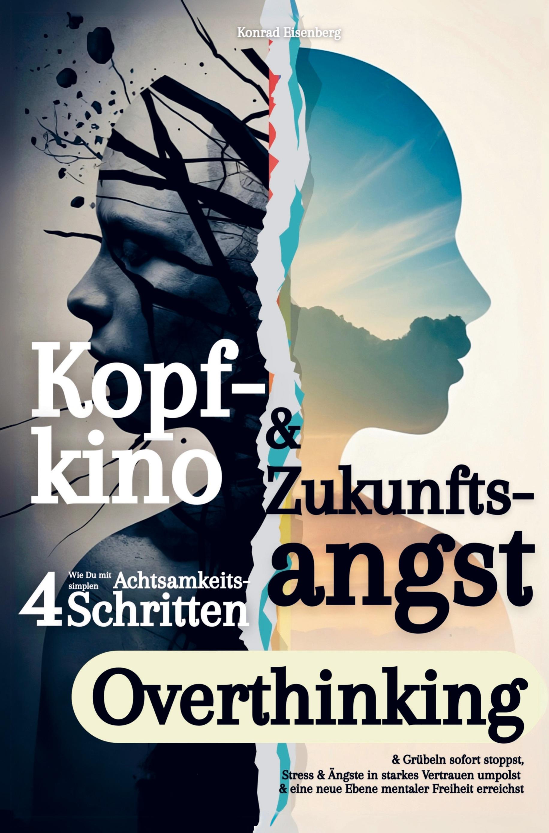 Vorderes Coverbild Kopfkino & Zukunftsangst: Wie Du mit vier simplen Achtsamkeitsschritten Overthinking & Grübeln sofort stoppst
