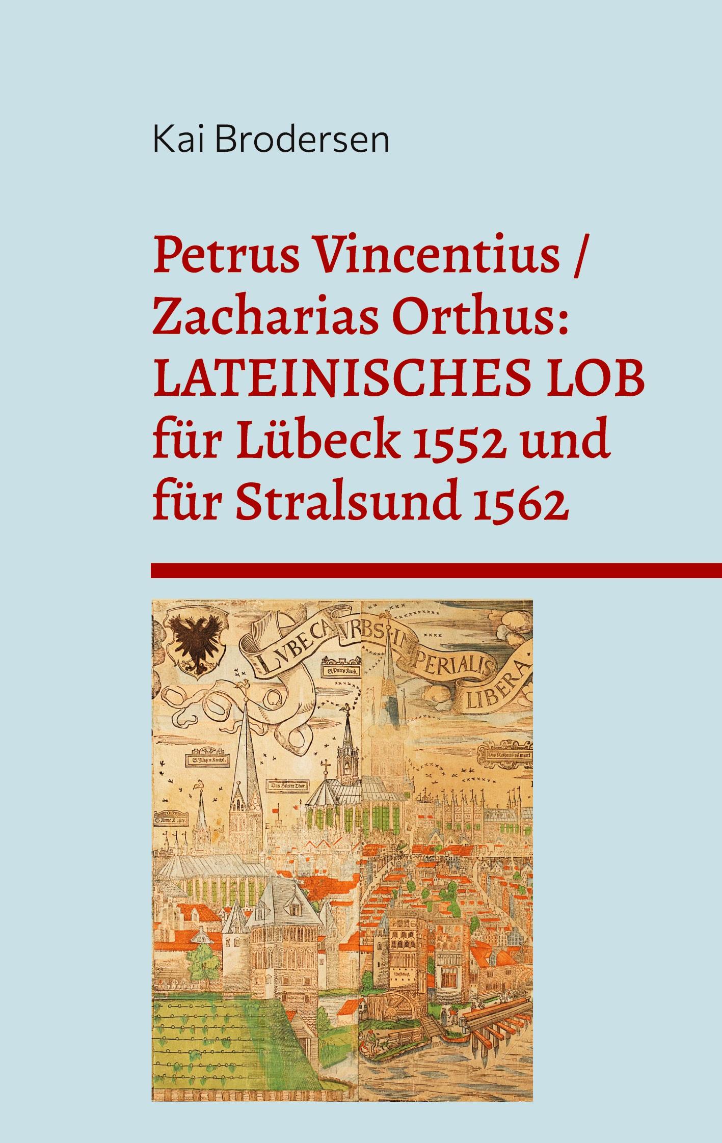 Vorderes Coverbild Petrus Vincentius / Zacharias Orthus: LATEINISCHES LOB für Lübeck 1552 und für Stralsund 1562