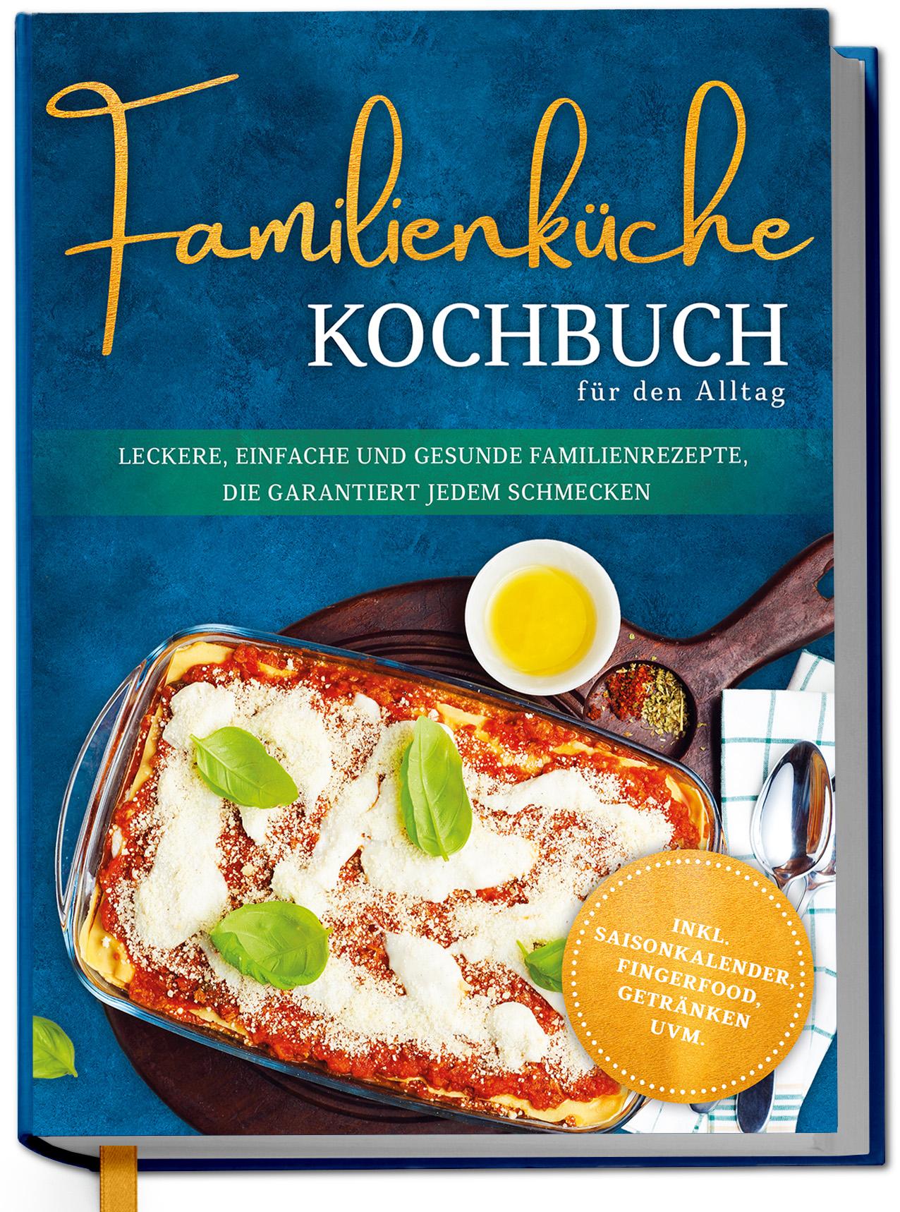 Vorderes Coverbild Familienküche Kochbuch für den Alltag: Leckere, einfache und gesunde Familienrezepte, die garantiert jedem schmecken - inkl. Saisonkalender, Fingerfood, Getränken uvm.