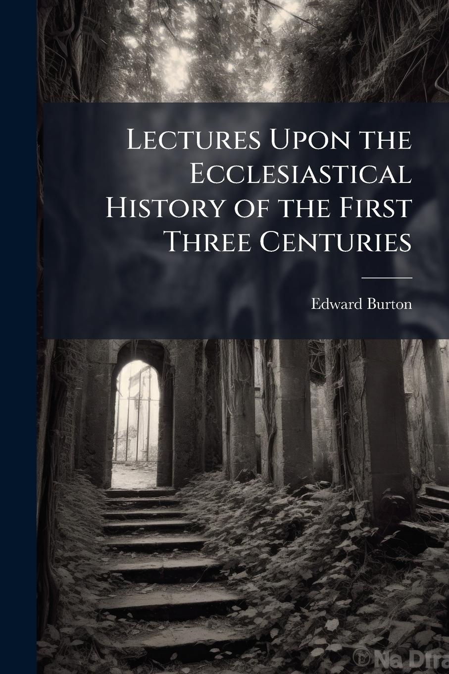 Vorderes Coverbild Lectures Upon the Ecclesiastical History of the First Three Centuries