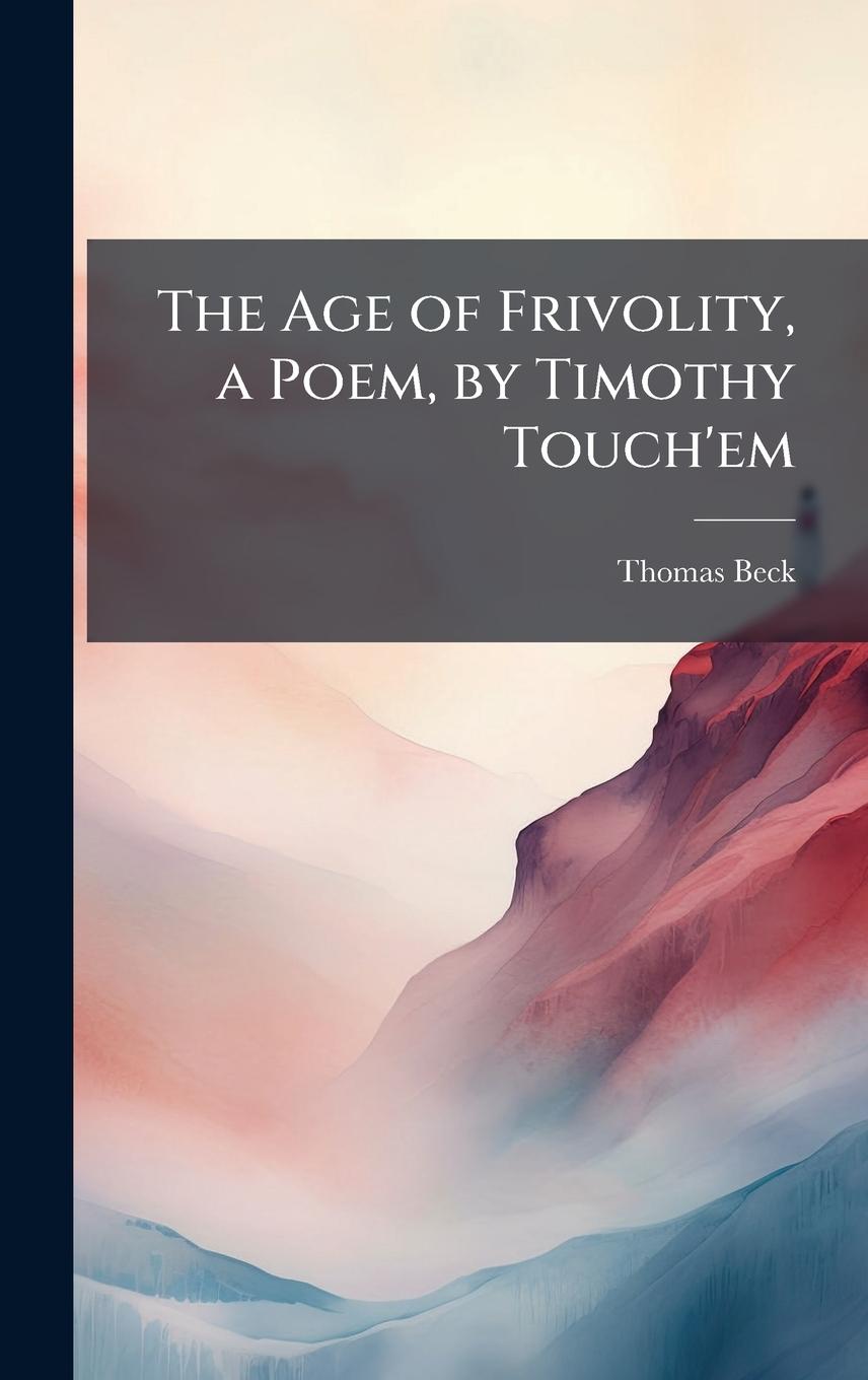 Vorderes Coverbild The Age of Frivolity, a Poem, by Timothy Touch'em