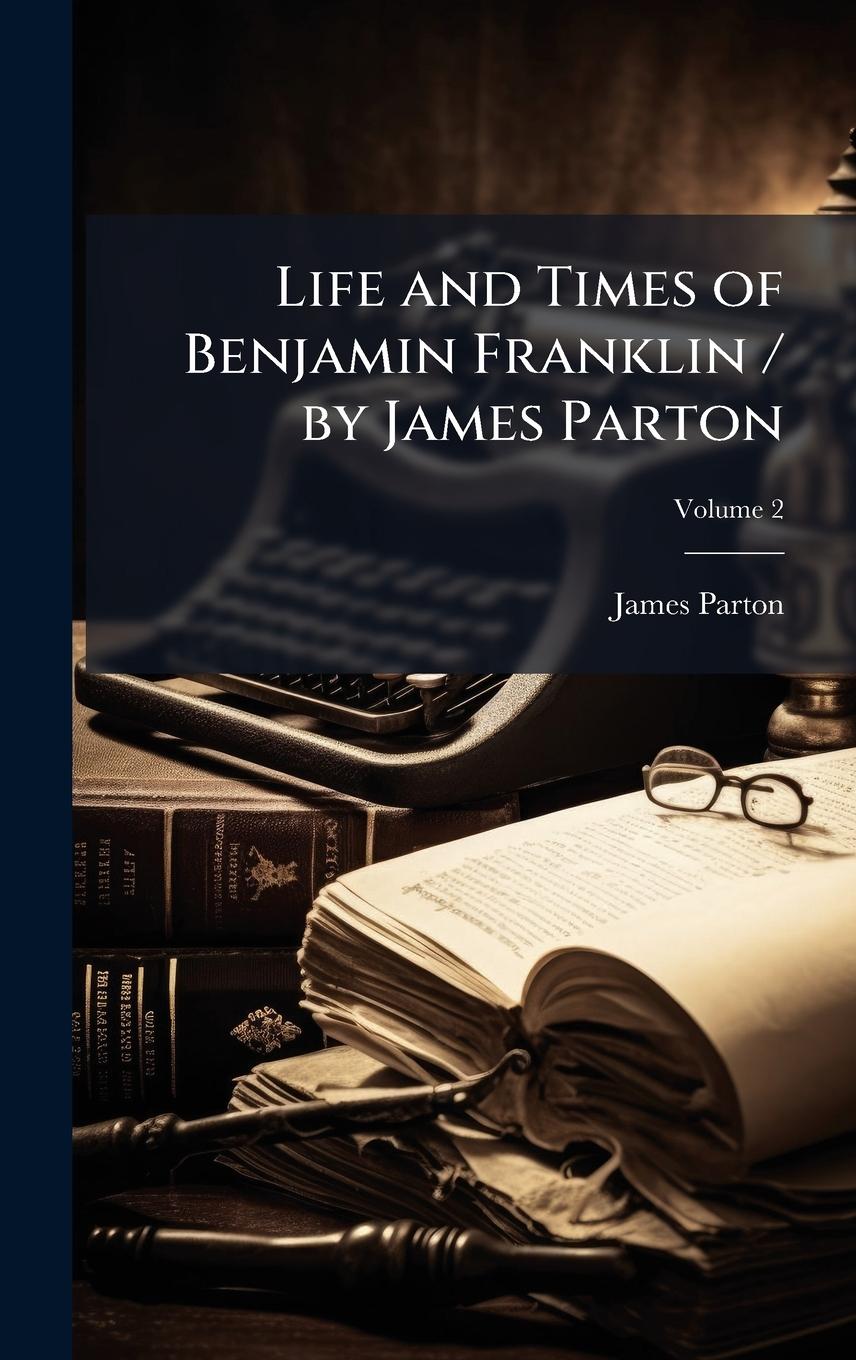 Vorderes Coverbild Life and Times of Benjamin Franklin / by James Parton