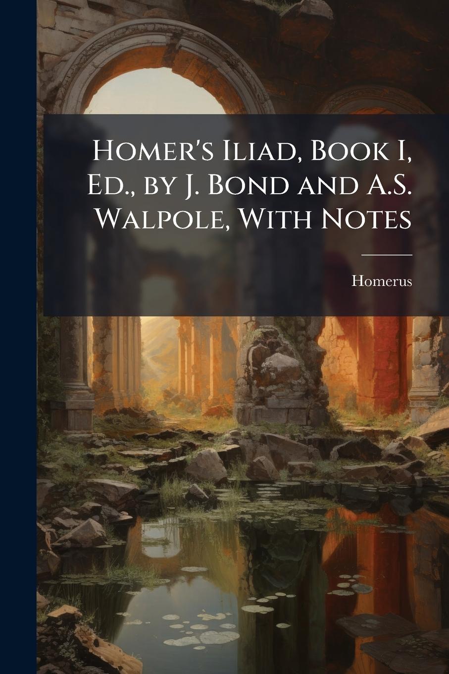 Vorderes Coverbild Homer's Iliad, Book I, Ed., by J. Bond and A.S. Walpole, With Notes