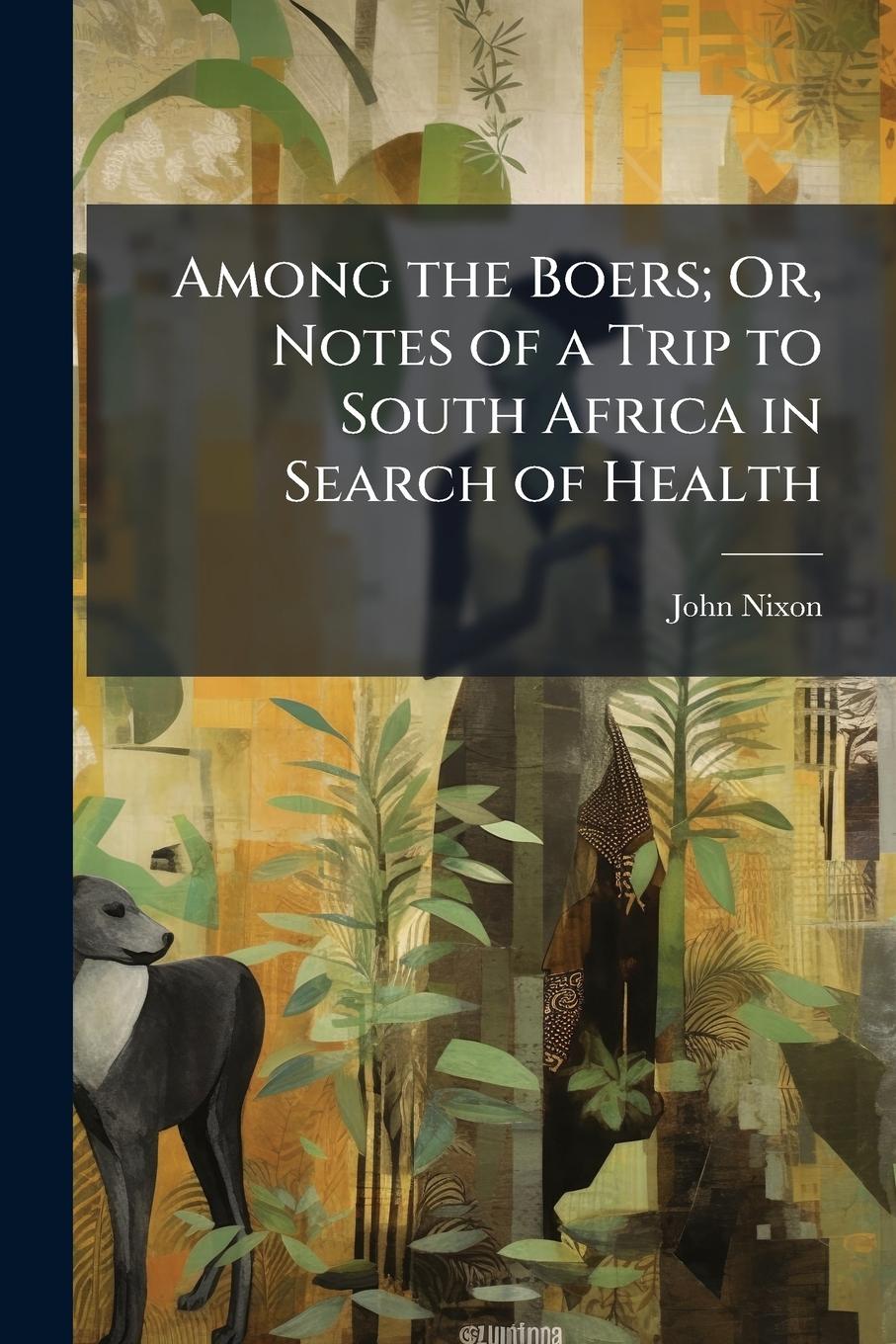 Vorderes Coverbild Among the Boers; Or, Notes of a Trip to South Africa in Search of Health