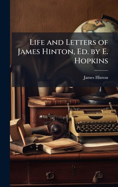Vorderes Coverbild Life and Letters of James Hinton, Ed. by E. Hopkins