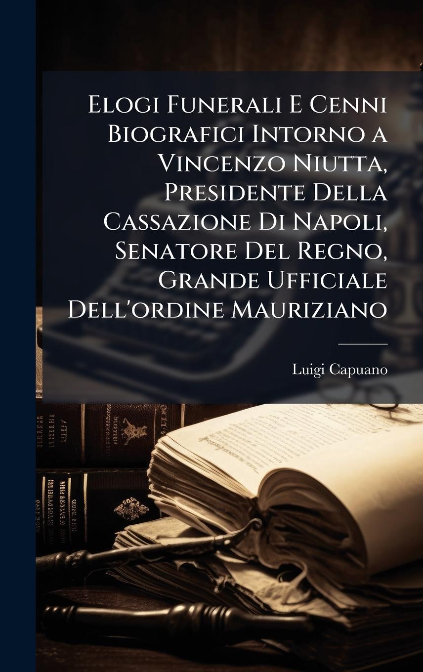 Vorderes Coverbild Elogi Funerali E Cenni Biografici Intorno a Vincenzo Niutta, Presidente Della Cassazione Di Napoli, Senatore Del Regno, Grande Ufficiale Dell'ordine Mauriziano