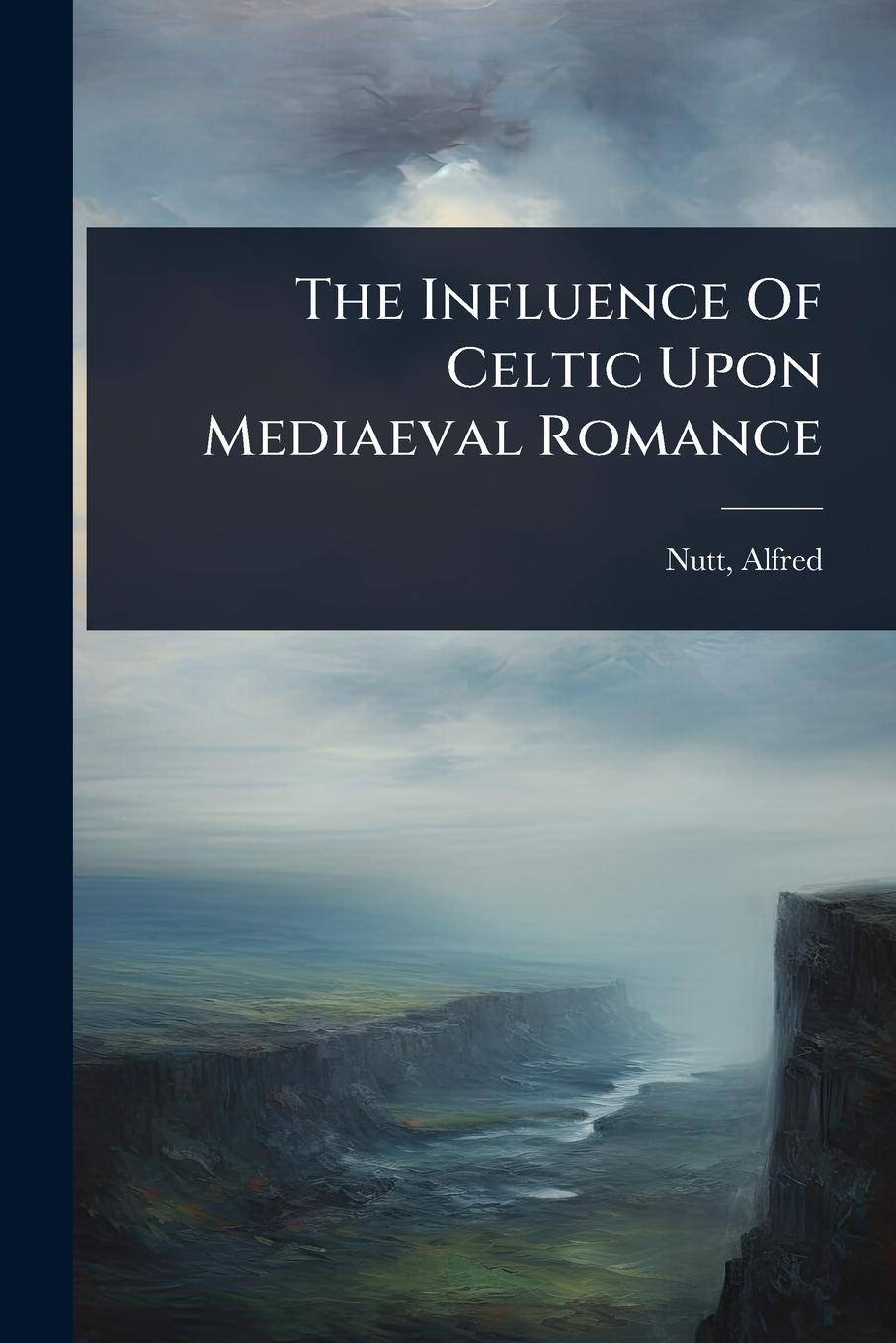 Vorderes Coverbild The Influence Of Celtic Upon Mediaeval Romance