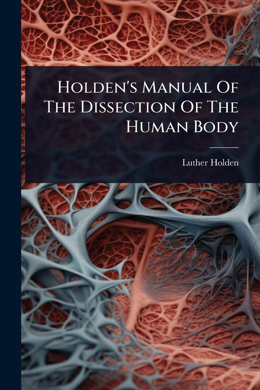 Vorderes Coverbild Holden's Manual Of The Dissection Of The Human Body