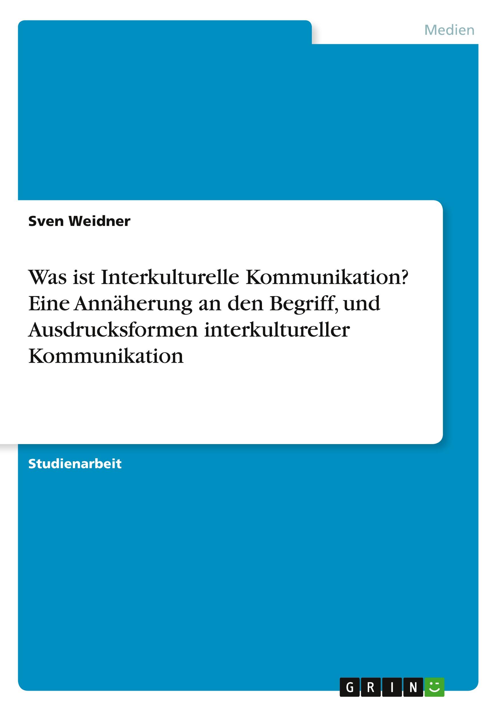 Vorderes Coverbild Was ist Interkulturelle Kommunikation?  Eine Annäherung an den Begriff, und Ausdrucksformen interkultureller Kommunikation