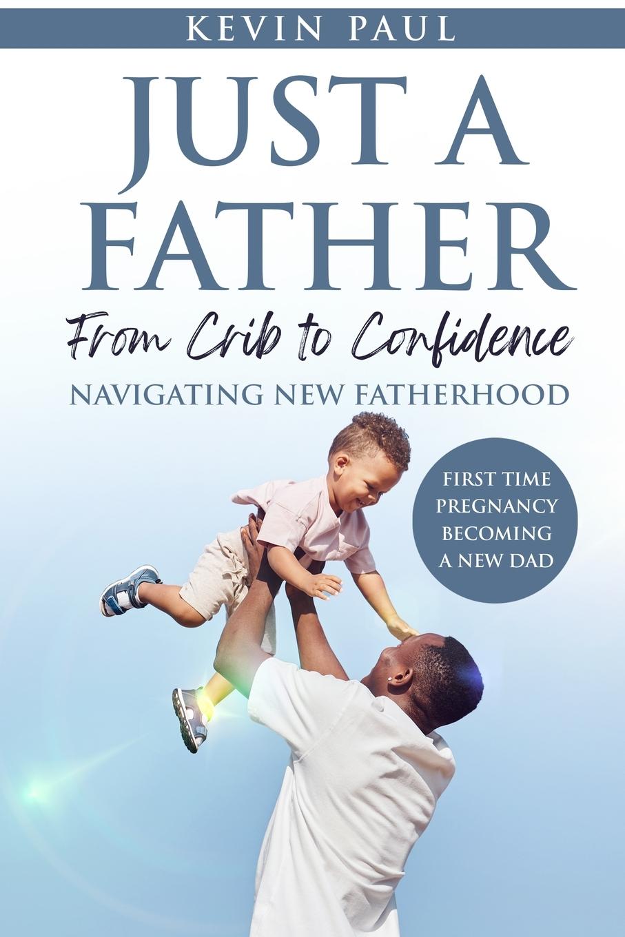 Vorderes Coverbild Just a Father From Crib to Confidence - Navigating New Fatherhood