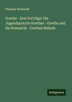 Vorderes Coverbild Goethe - Drei Vorträge: Die Jugendsprache Goethes - Goethe und die Romantik - Goethes Ballade