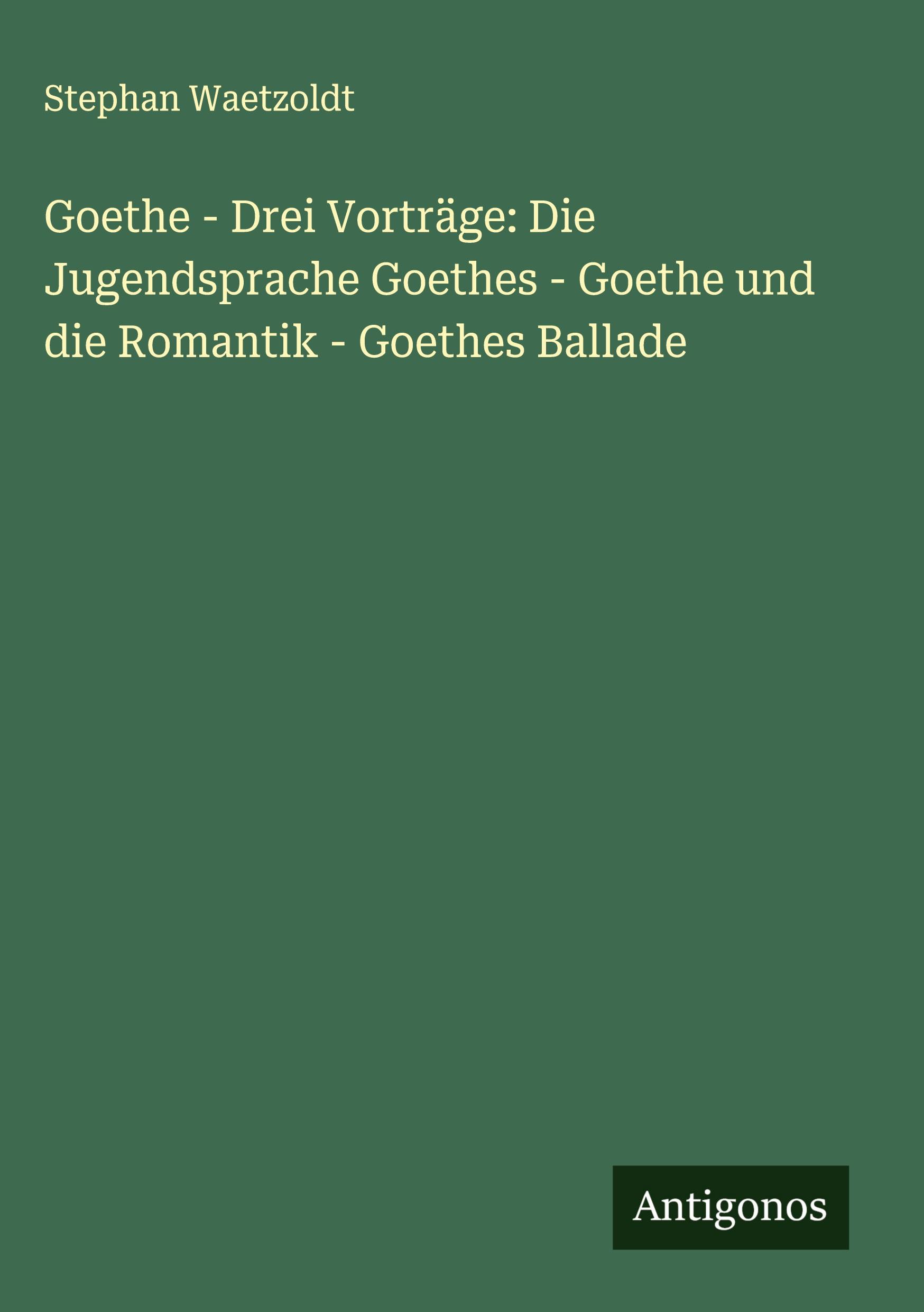 Vorderes Coverbild Goethe - Drei Vorträge: Die Jugendsprache Goethes - Goethe und die Romantik - Goethes Ballade