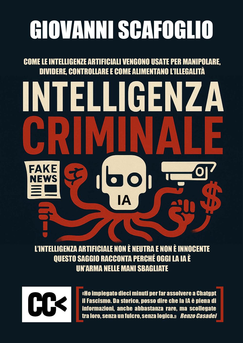 Vorderes Coverbild Intelligenza criminale. The dark side of IA. Come le intelligenze artificiali vengono usate per manipolare, dividere, controllare e come alimentano l'illegalità