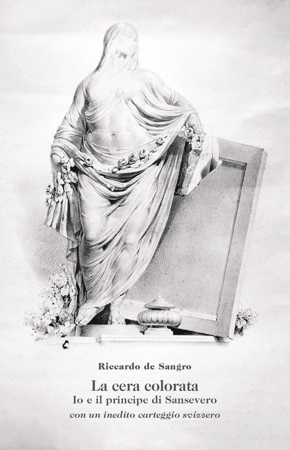 Vorderes Coverbild La cera colorata. Io e il principe di Sansevero, con un inedito carteggio svizzero