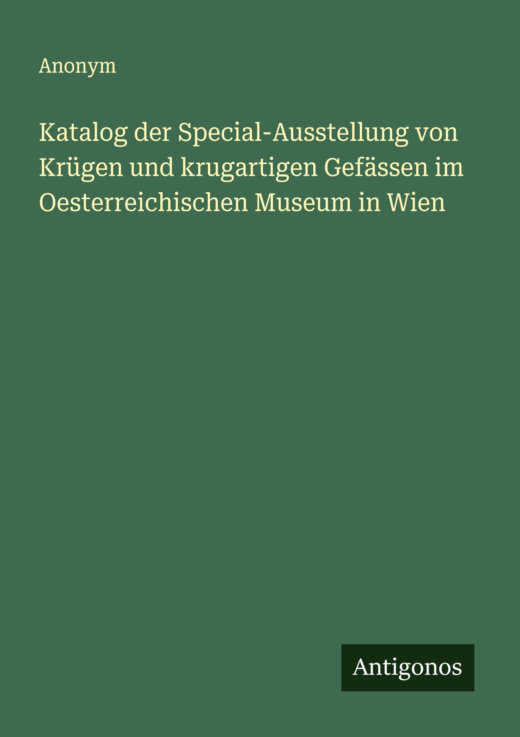 Vorderes Coverbild Katalog der Special-Ausstellung von Krügen und krugartigen Gefässen im Oesterreichischen Museum in Wien