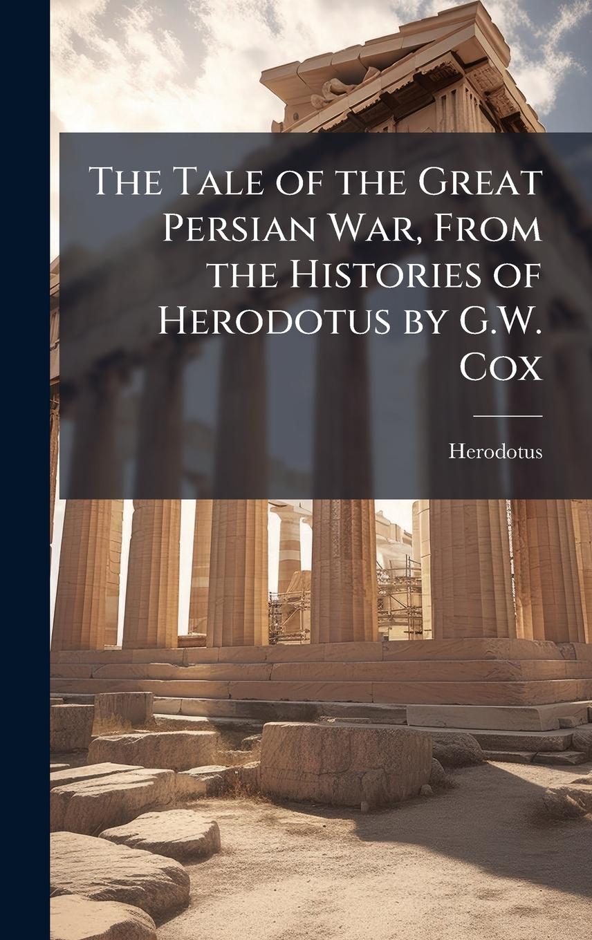 Vorderes Coverbild The Tale of the Great Persian War, From the Histories of Herodotus by G.W. Cox