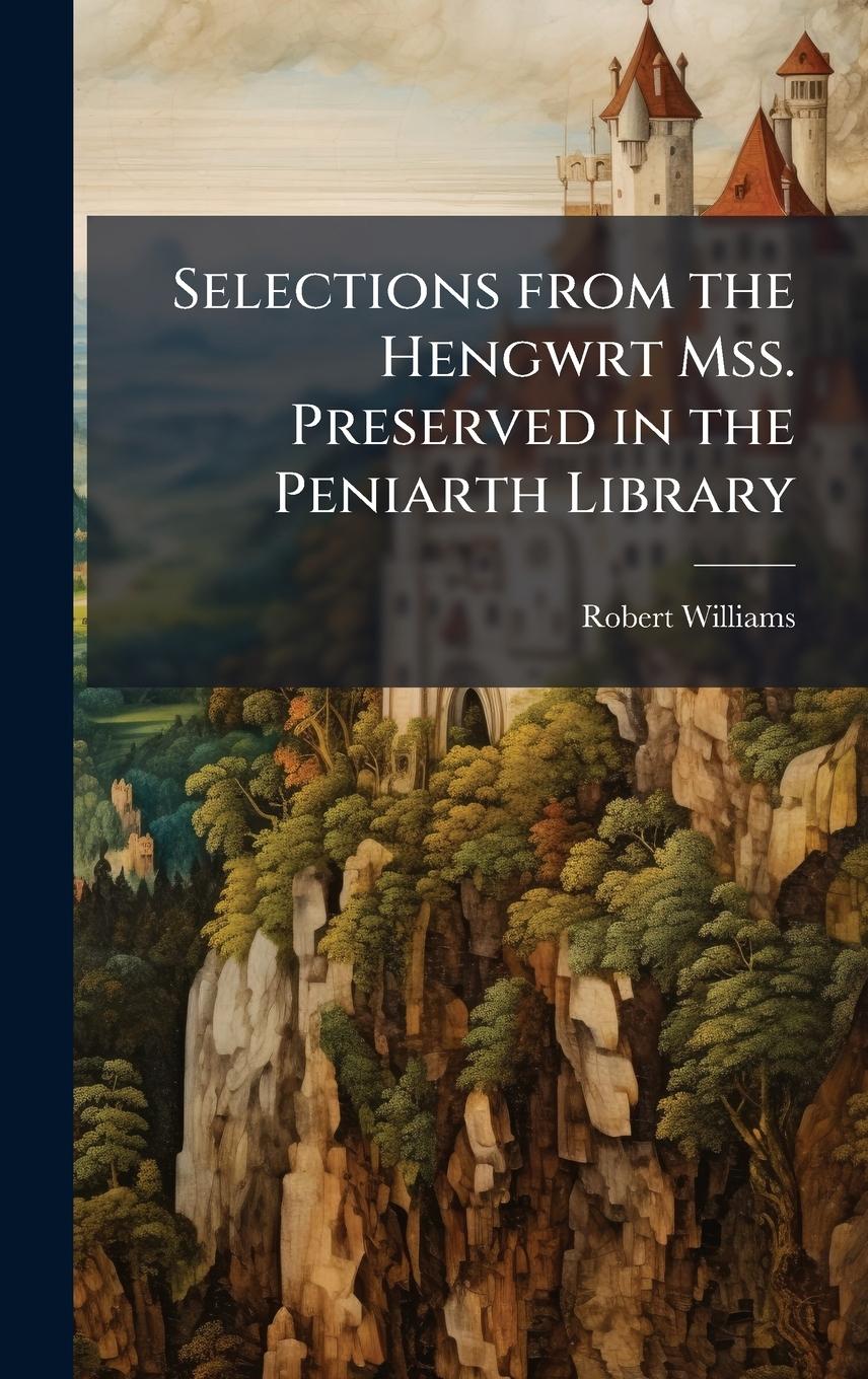 Vorderes Coverbild Selections from the Hengwrt Mss. Preserved in the Peniarth Library