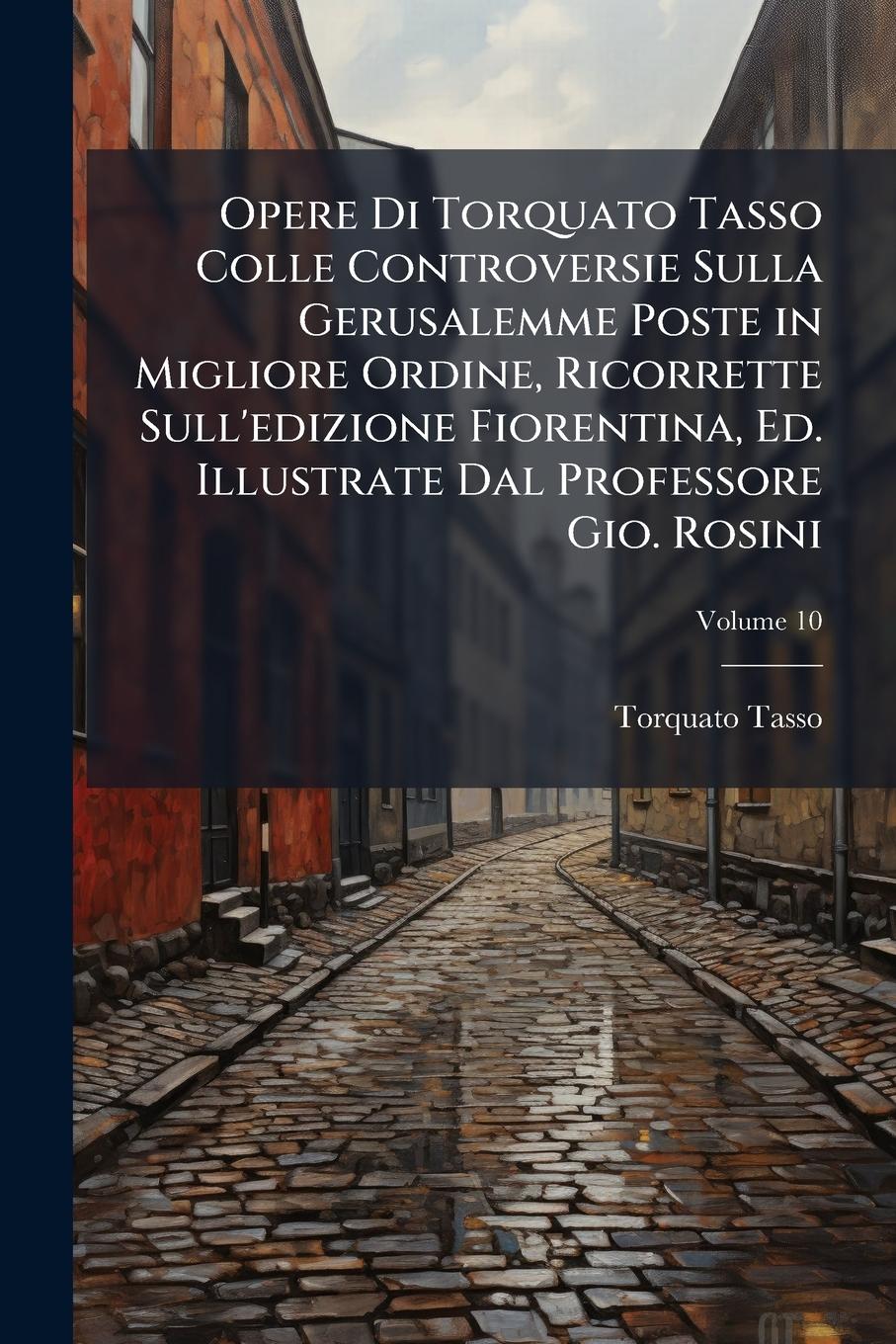 Vorderes Coverbild Opere Di Torquato Tasso Colle Controversie Sulla Gerusalemme Poste in Migliore Ordine, Ricorrette Sull'edizione Fiorentina, Ed. Illustrate Dal Professore Gio. Rosini