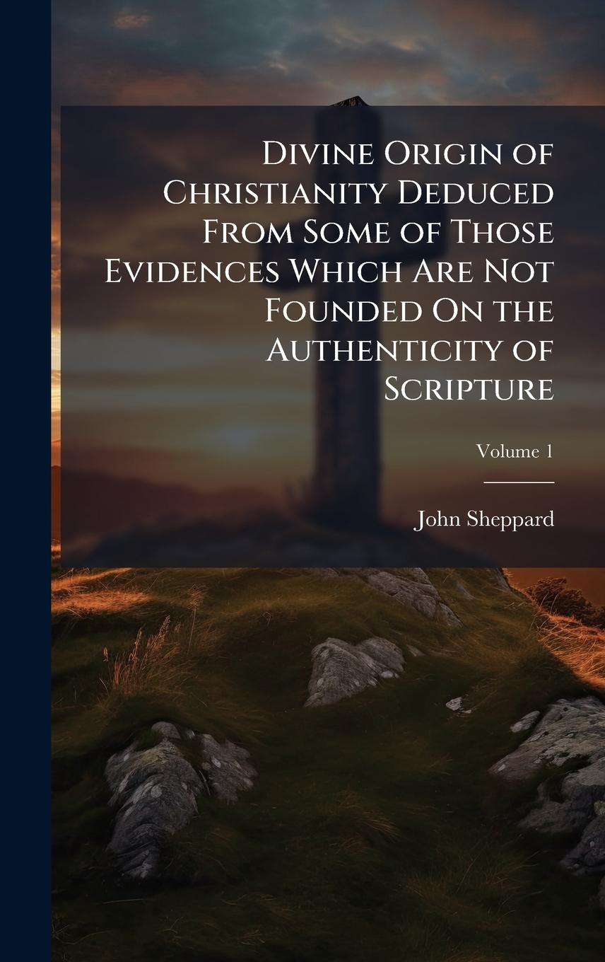 Vorderes Coverbild Divine Origin of Christianity Deduced From Some of Those Evidences Which Are Not Founded On the Authenticity of Scripture