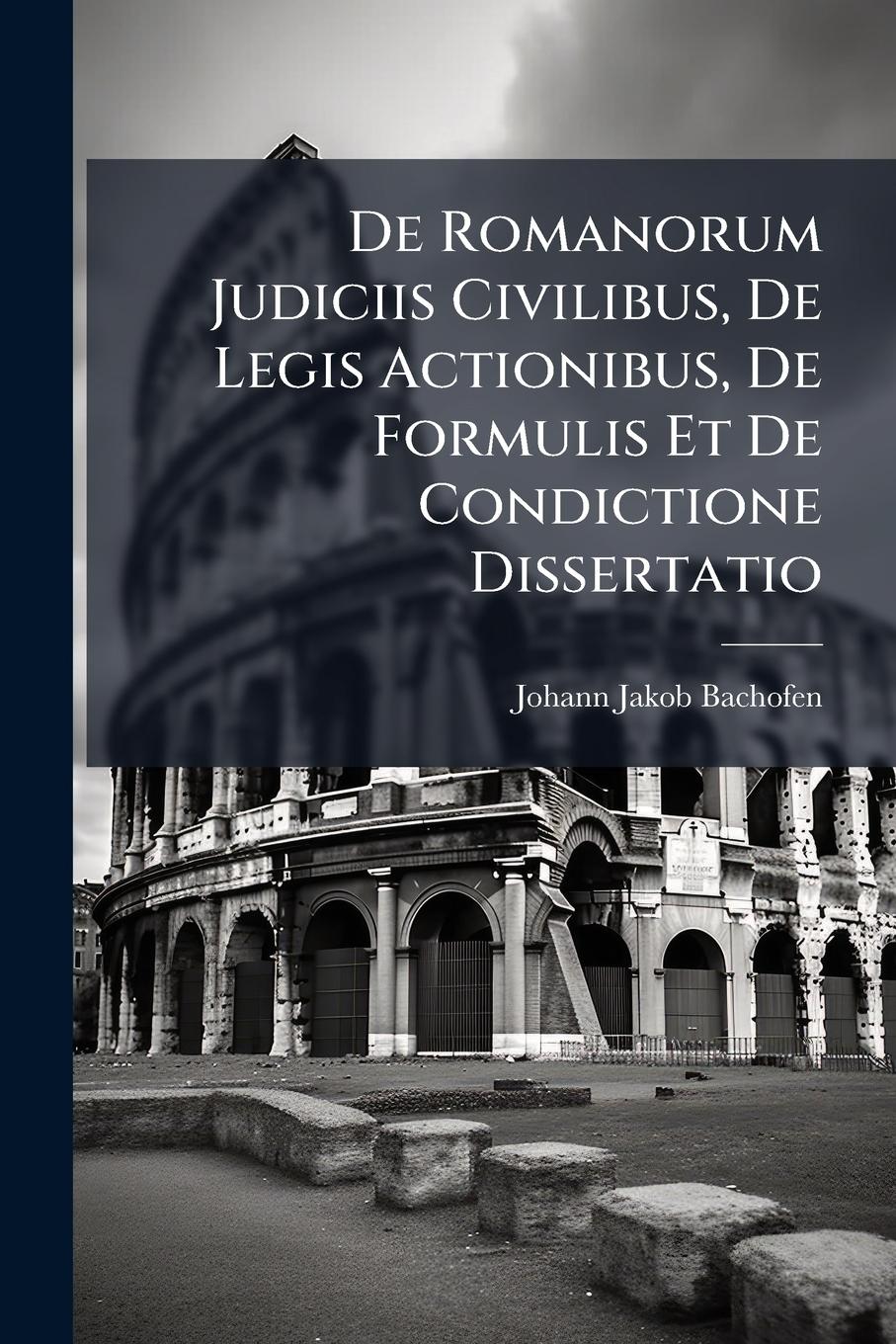 Vorderes Coverbild De Romanorum Judiciis Civilibus, De Legis Actionibus, De Formulis Et De Condictione Dissertatio