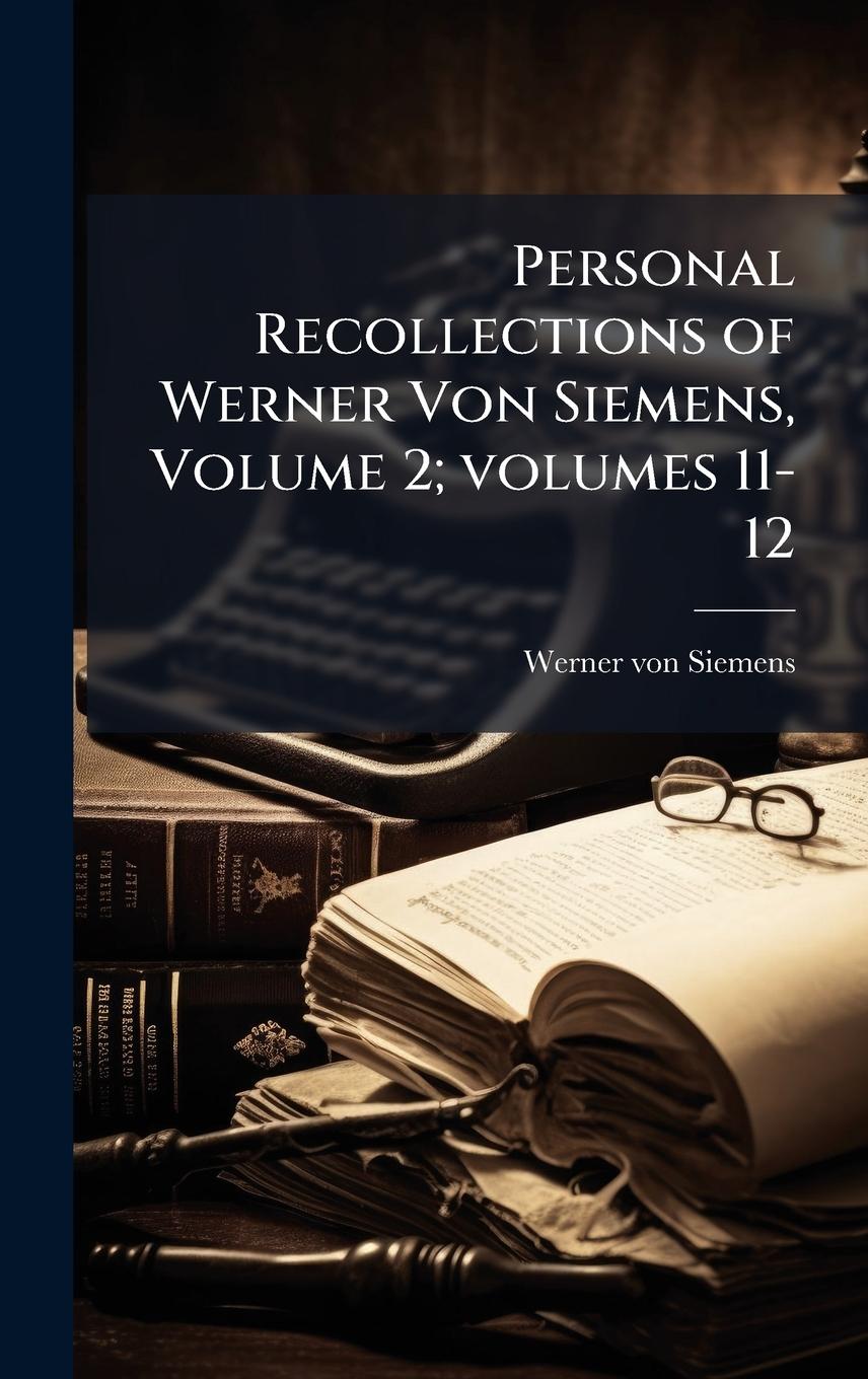 Vorderes Coverbild Personal Recollections of Werner Von Siemens, Volume 2; volumes 11-12